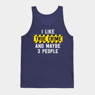 I Like True Crime And Maybe 3 People Funny True Crime Gift Tank Top